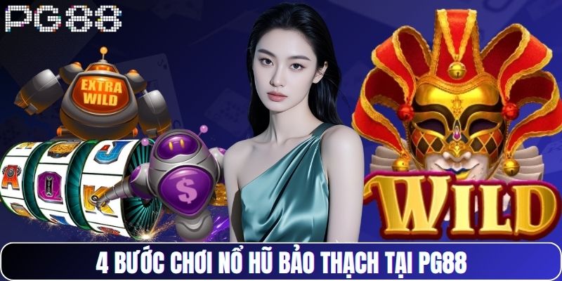 4 bước chơi nổ hũ bảo thạch tại PG88