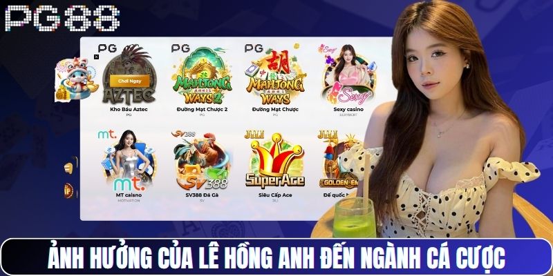 Ảnh hưởng của Lê Hồng Anh đến ngành cá cược 