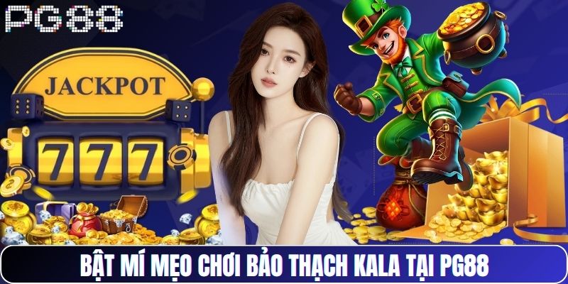 Bật mí mẹo chơi Bảo Thạch Kala tại PG88