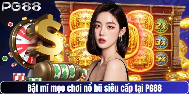 Bật mí mẹo chơi nổ hũ siêu cấp tại PG88