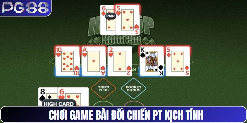 Chơi game bài đối chiến PT kịch tính