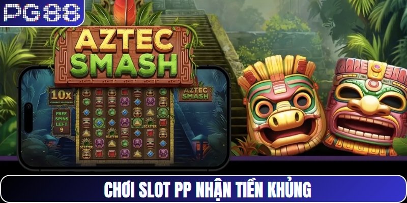 Chơi slot PP nhận tiền khủng