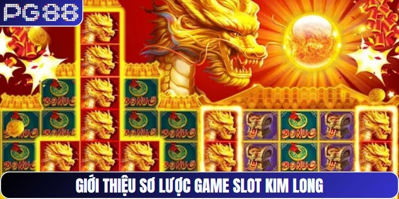 Giới thiệu sơ lược game slot Kim Long