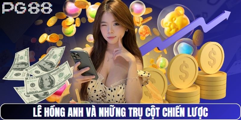 Lê Hồng Anh và những trụ cột chiến lược
