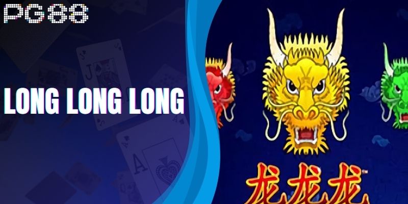 Khám Phá Trò Long Long Long Với Tỷ Lệ Trả Thưởng Cao Ngất