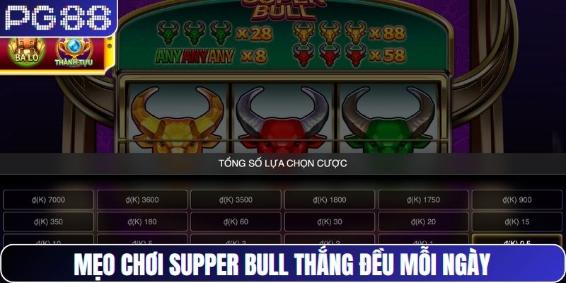 Mẹo chơi Supper Bull thắng đều mỗi ngày