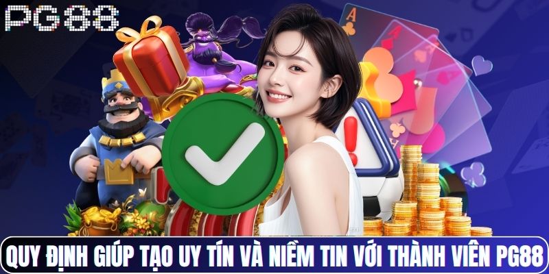 Quy định giúp tạo uy tín và niềm tin với thành viên PG88