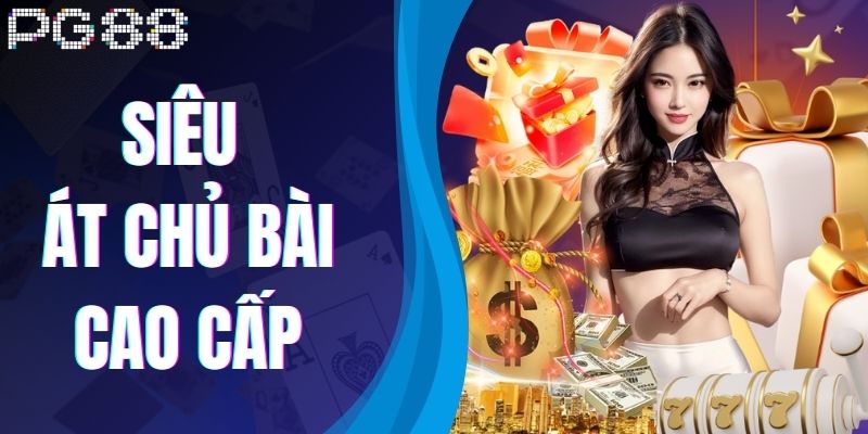 Siêu Át Chủ Bài Cao Cấp – Tựa Game Nổ Hũ Đình Đám Tại PG88