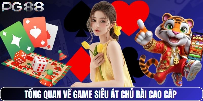 Tổng quan về game Siêu Át Chủ Bài Cao Cấp 