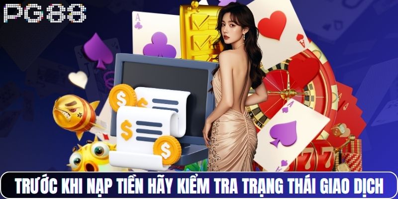 Trước khi nạp tiền hãy kiểm tra trạng thái giao dịch