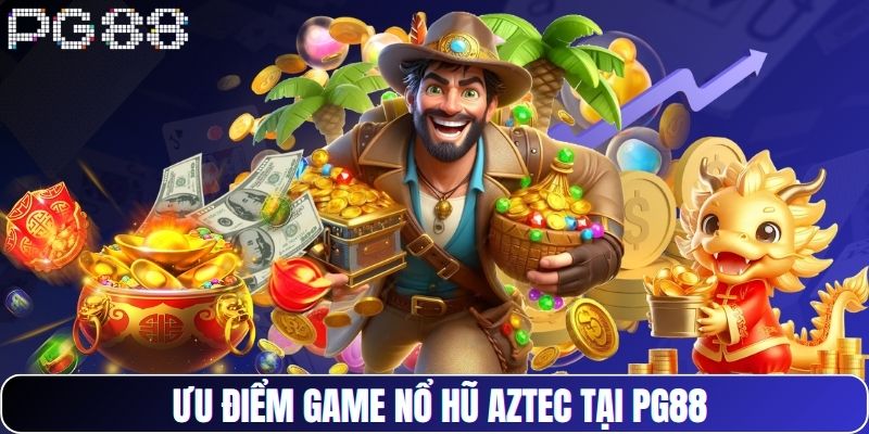 Ưu điểm game nổ hũ Aztec tại PG88