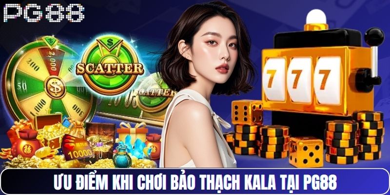 Ưu điểm khi chơi Bảo Thạch Kala tại PG88