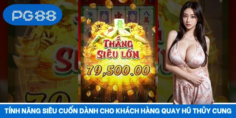 Tính năng siêu cuốn dành cho khách hàng quay hũ Thủy Cung