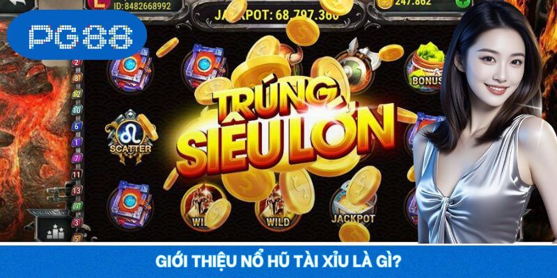 Giới thiệu nổ hũ tài xỉu là gì?