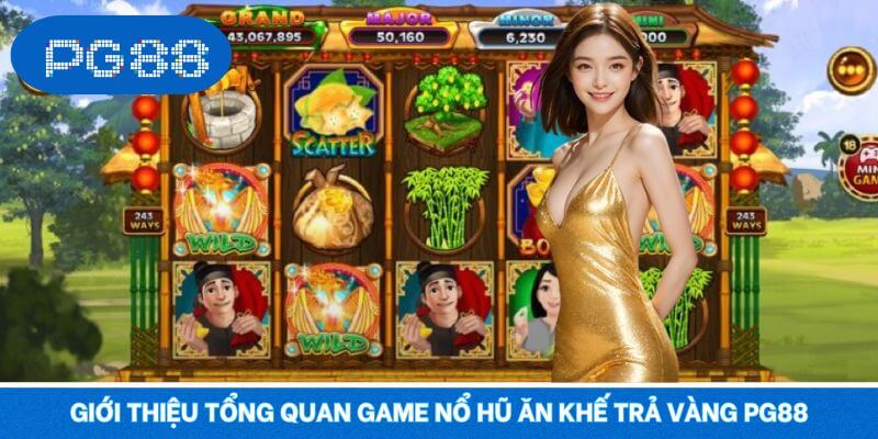Giới thiệu tổng quan game nổ hũ Ăn Khế Trả Vàng PG88