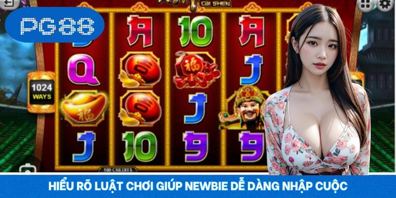 Hiểu rõ luật chơi giúp newbie dễ dàng nhập cuộc