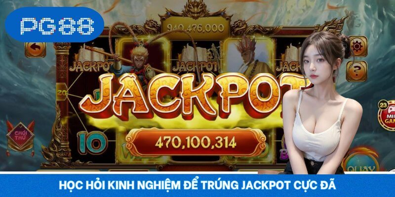 Học hỏi kinh nghiệm để trúng jackpot cực đã