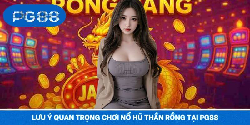 Lưu ý chơi quay hũ Thần Rồng tránh mọi rủi ro