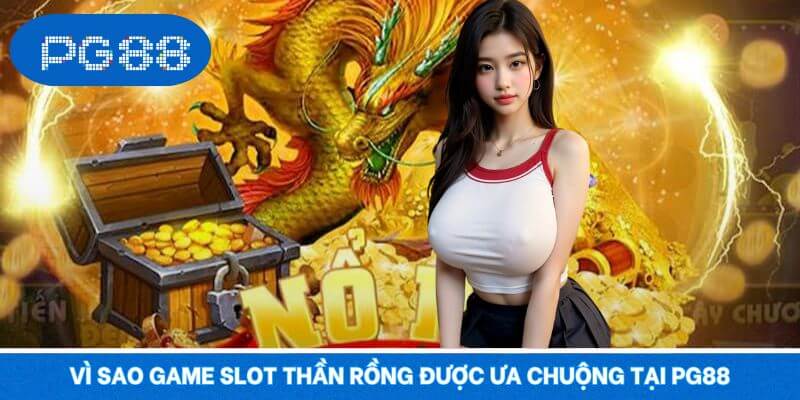 Lý do game slot Thần Rồng được ưa chuộng tại PG88