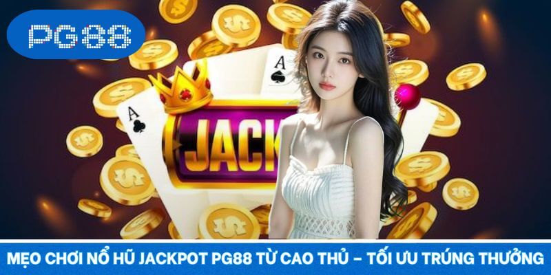 Mẹo chơi nổ hũ Jackpot PG88 thắng lớn tránh rủi ro