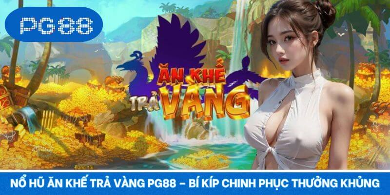 Nổ Hũ Ăn Khế Trả Vàng PG88 – Bí Kíp Chinh Phục Thưởng Khủng