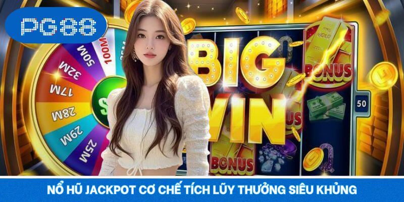 Nổ hũ Jackpot cơ chế tích lũy thưởng siêu khủng