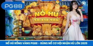 Nổ Hũ Rồng Vàng PG88 - Bùng Nổ Cơ Hội Nhận Hũ Lớn 2025