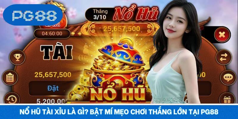 Nổ Hũ Tài Xỉu Là Gì? Bật Mí Mẹo Chơi Thắng Lớn Tại PG88