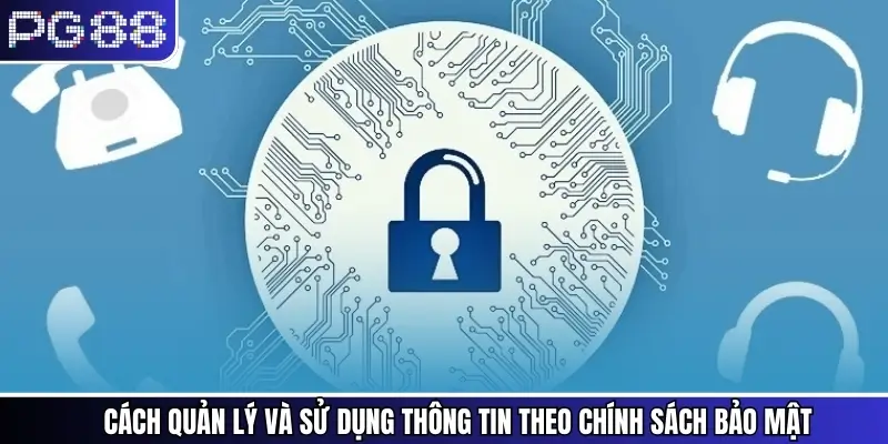 Cách quản lý và sử dụng thông tin theo chính sách bảo mật